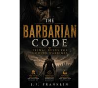 THE BARBARIAN CODE: Primal Rules for Modern Warriors (The Barbarian Mindset)