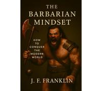 THE BARBARIAN MINDSET: How to Conquer the Modern World