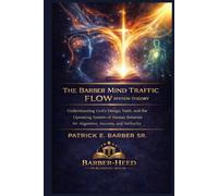 The Barber Mind Traffic Flow System Theory: Understanding God’s Design, Faith, and the Operating System of Human Behavior for Alignment, Success, and Authority