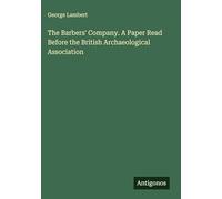 The Barbers' Company. A Paper Read Before the British Archaeological Association