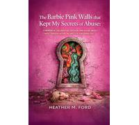 The Barbie Pink Wall that Kept My Secrets of Abuse: A Memoir of the Spiritual, Physical and Sexual Abuse I Went Through Within the Walls of a Religious Cult