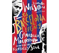 The Barcelona Legacy: Guardiola, Mourinho and the Fight For Football's Soul