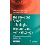 The Barcelona School of Ecological Economics and Political Ecology: A Companion in Honour of Joan Martinez-Alier: 8 (Studies in Ecological Economics)