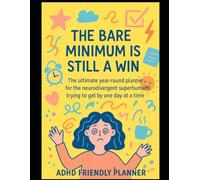 The Bare minimum is still a win: The ultimate yearly planner for the neurodivergent superhumans trying to get through one day at a time