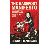The Barefoot Manifesto: How I Stopped Wearing Shoes and Started Living