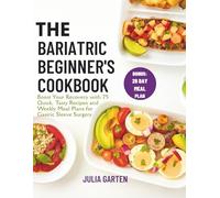 The Bariatric Beginner's Cookbook: Boost Your Recovery with 75 Quick, Tasty Recipes and Weekly Meal Plans for Gastric Sleeve Surgery