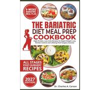 The Bariatric Diet Meal Prep Cookbook 2027: High-Protein, Low-Carb Recipes for Rapid Weight Loss, Portion Control and Lifelong Post-Surgery Success