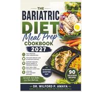 The Bariatric Diet Meal Prep Cookbook 2027: High-Protein, Low-Carb Recipes for Safe Weight Loss, Portion Control and Lifelong Post-Surgery Success
