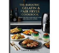 The Bariatric Gelatin & Air Fryer Cookbook: Easy Recipes for Weight Loss and Healthy Living