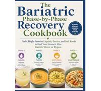 The Bariatric Phase-by-Phase Recovery Cookbook: Safe, High-Protein Liquids, Purées, and Soft Foods to Heal Your Stomach After Gastric Sleeve or Bypass