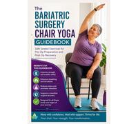 The Bariatric Surgery Chair Yoga Guidebook: Safe Seated Exercises for Pre-Op Preparation and Post-Op Recovery