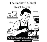 The Barista’s Mental Reset Journal: For the Ones Who Keep It Together Behind the Counter