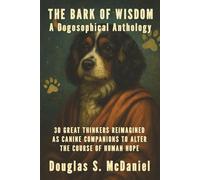 The Bark of Wisdom: A Dogosophical Anthology of 30 Great Thinkers Reimagined as Canine Companions (Wonderdog Books: “Smart little books for curious minds.”)