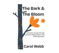 The Bark & The Bloom: A Creative Journey Through Emotional Healing, Nature, and Poetic Expression (Turning Dreams into Reality)