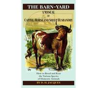 The Barn-yard: A Manual of Cattle, Horse and Sheep Husbandry: How to Breed and Rear the Various Species of Domestic Animals