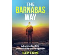 The Barnabas Way: A Concise Guide to Extraordinary Encouragement