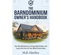 The Barndominium Owner's Handbook: Year-One Maintenance, Energy Optimization, and Long-Term Care for Your Metal-Frame Home (The Barndominium Builder's Library)