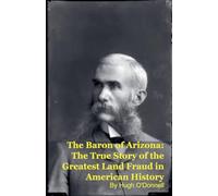 The Baron of Arizona: The True Story of the Greatest Land Fraud in American History