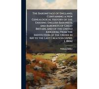 The Baronetage of England, Containing a New Genealogical History of the Existing English Baronets, and Baronets of Great Britain, and of the United ... in 1611 to the Last Creation [April 1, 1806]
