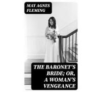 The Baronets Bride; Or A Womans Vengeance (ebook)