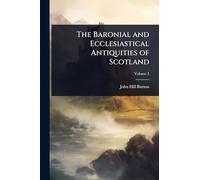 The Baronial and Ecclesiastical Antiquities of Scotland
