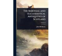 The Baronial and Ecclesiastical Antiquities of Scotland