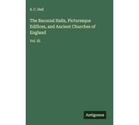The Baronial Halls, Picturesque Edifices, and Ancient Churches of England: Vol. III