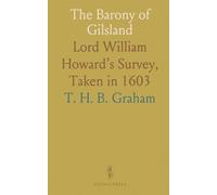 The Barony of Gilsland: Lord William Howard’s Survey, Taken in 1603