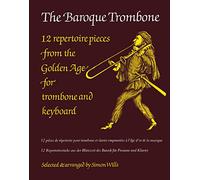 The Baroque Trombone: 12 Repertoire Pieces from the Golden Age for Trombone and Keyboard / 12 pieces de repertoire pur trombone et piano empruntees a ... Blutezeit des Barock fur Posaune und Klavier