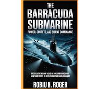 The Barracuda Submarine: Power, Secrets, and Silent Dominance: Uncover the Hidden World of Nuclear Power and How This Vessel Is Revolutionizing Naval Warfare