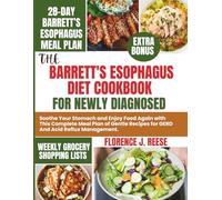 THE BARRETT'S ESOPHAGUS DIET COOKBOOK FOR NEWLY DIAGNOSED: Soothe Your Stomach and Enjoy Food Again with This Complete Meal Plan of Gentle Recipes for GERD And Acid Reflux Management.