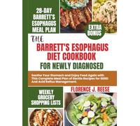 THE BARRETT'S ESOPHAGUS DIET COOKBOOK FOR NEWLY DIAGNOSED: Soothe Your Stomach and Enjoy Food Again with This Complete Meal Plan of Gentle Recipes for GERD And Acid Reflux Management.