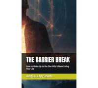 THE BARRIER BREAK: How to Wake Up to the One Who’s Been Living Your Life (The Break Trilogy)