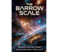 The Barrow Scale: Mastery of the Very Small: 4 (Civilization Scales Series)