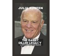 The Barry Diller Legacy (Unofficial): A Life in Hollywood and Beyond (The Legacy Collection)