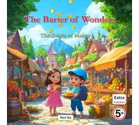 The Barter Of Wonders: The Origin Of Money: A Fun and Magical Adventure to Learn About Money and Saving for Kids
