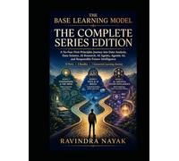 The Base Learning Model: The Complete Series Edition (The Base Learning Model: A First-Principles Path into Data, AI, and Agentic Intelligence)