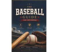 The Baseball Guide for Beginners: Master the Fundamentals, Understand the Rules, and Learn the Strategy of the Game.