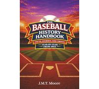 The Baseball History Handbook: Facts, Stories, and Trivia Year-By-Year From 1903