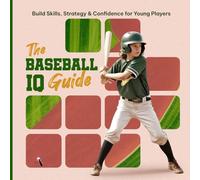 The Baseball IQ Guide: Build Skills, Strategy & Confidence for Young Players