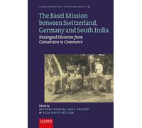 The Basel Mission between Switzerland, Germany and South India: Entangled Histories from Conversion to Commerce (Global Connections - Routes and Roots, 13)