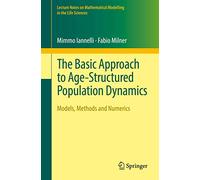 The Basic Approach to Age-Structured Population Dynamics: Models, Methods and Numerics (Lecture Notes on Mathematical Modelling in the Life Sciences)