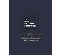The Basic Financial Framework - Workbook: A 12- W uide to Financial Wellness