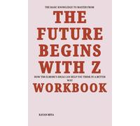 The Basic Knowledge to Master from The Future Begins with Z Workbook: How Tim Elmore’s Ideas Can Help You Think in a Better Way