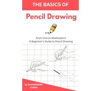 The basic of Pencil Drawing: From Line to Masterpiece: A Beginner’s Guide to Pencil Drawing