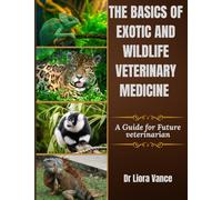 The Basics Of Exotic And Wildlife Veterinary Medicine: A Guide for Future Veterinarians