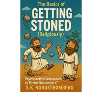 The Basics of GETTING STONED (religiously): Sacred Plants or Divine Encounters: Psychoactive Substances and the Bible (Faith, Power, and the Human Story)