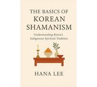 The Basics of Korean Shamanism: Understanding Korea's Indigenous Spiritual Tradition
