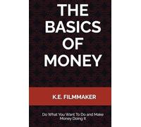 The Basics of Money: Do What You Want To Do and Make Money Doing It