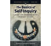 The Basics of Self-Inquiry: Living Life Forward With Perfect Vision: 1 (Enlightened Lifestyles)